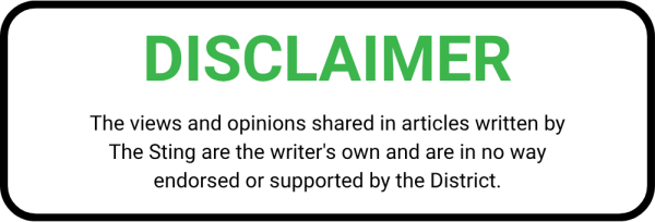 The views and opinions shared in articles written by The Sting are the writer's own and are in no way endorsed or supported by the District.